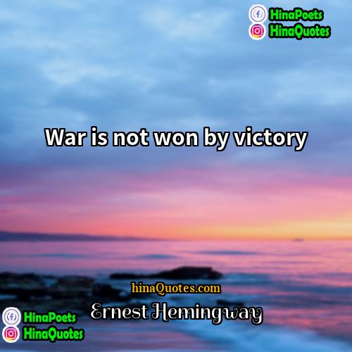 Ernest Hemingway Quotes | War is not won by victory.
 